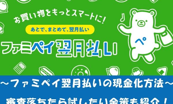 ファミペイ翌月払いの現金化方法！審査落ち対策も解説