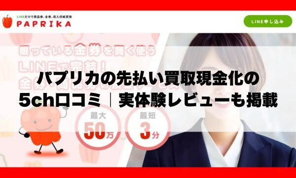 パプリカの先払い買取現金化の5ch口コミ｜実体験レビューも掲載