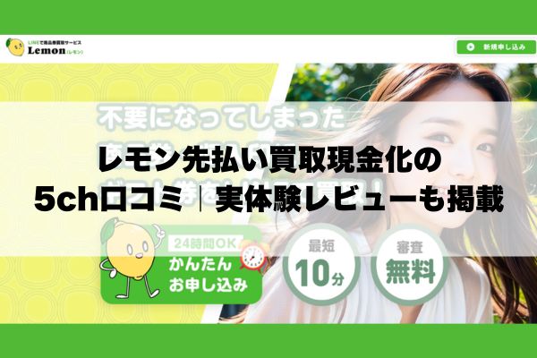 レモン先払い買取現金化の5ch口コミ｜実体験レビューも掲載