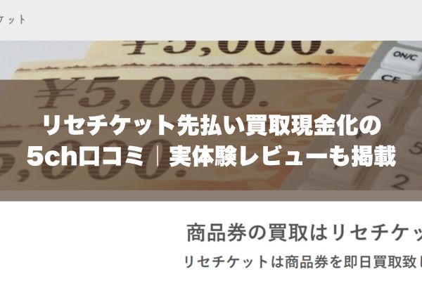 リセチケット先払い買取現金化の5ch口コミ｜実体験レビューも掲載