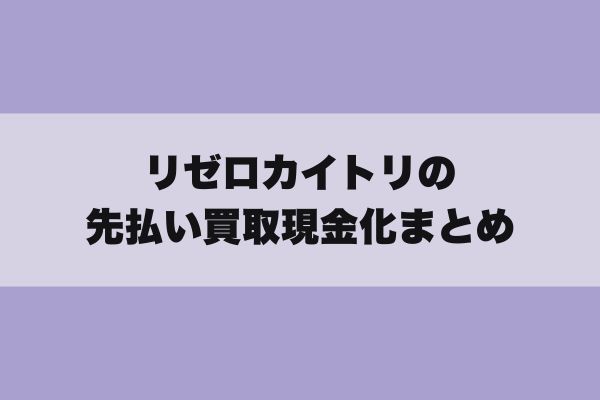 リゼロカイトリの先払い買取現金化まとめ