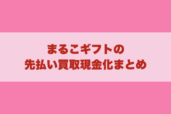まるこギフトの先払い買取現金化まとめ