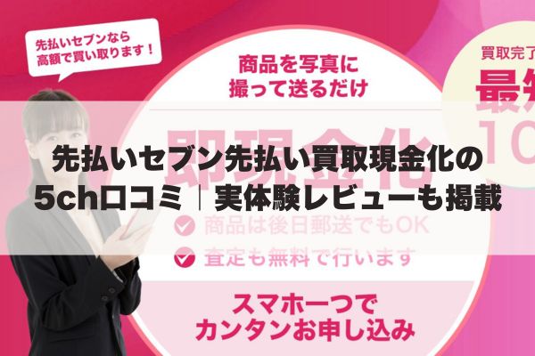 先払いセブン先払い買取現金化の5ch口コミ｜実体験レビューも掲載