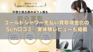 ゴールドシャワー先払い買取現金化の5ch口コミ｜実体験レビューも掲載
