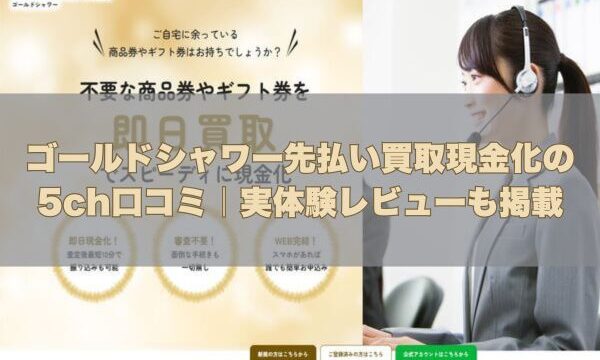 ゴールドシャワー先払い買取現金化の5ch口コミ｜実体験レビューも掲載