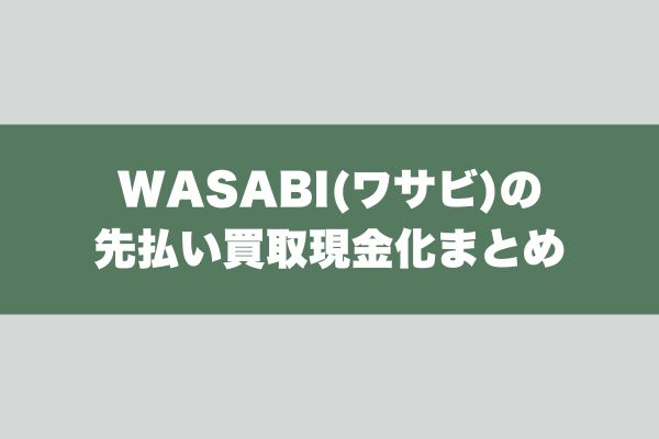 WASABI(ワサビ)の先払い買取現金化まとめ