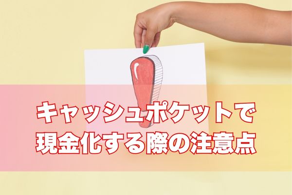 キャッシュポケットで現金化する際の注意点