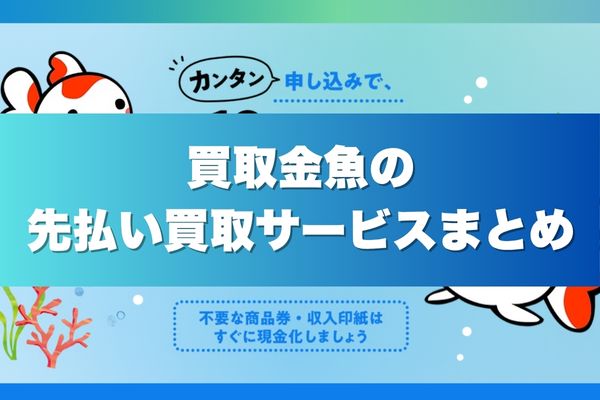 買取金魚の先払い買取サービスまとめ