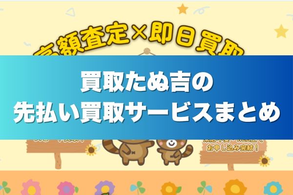買取たぬ吉の先払い買取サービスまとめ