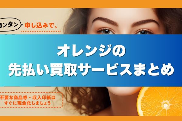 オレンジの先払い買取サービスまとめ