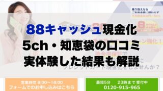 88キャッシュ現金化【5ch・知恵袋の口コミ】実体験レビュー