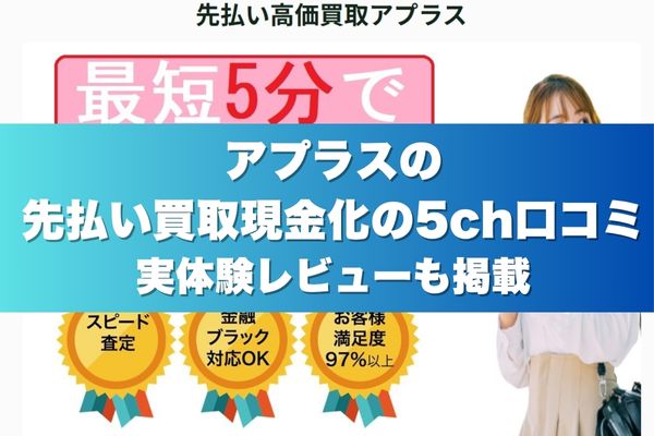 アプラスの先払い買取現金化の5ch口コミ実体験レビューも掲載