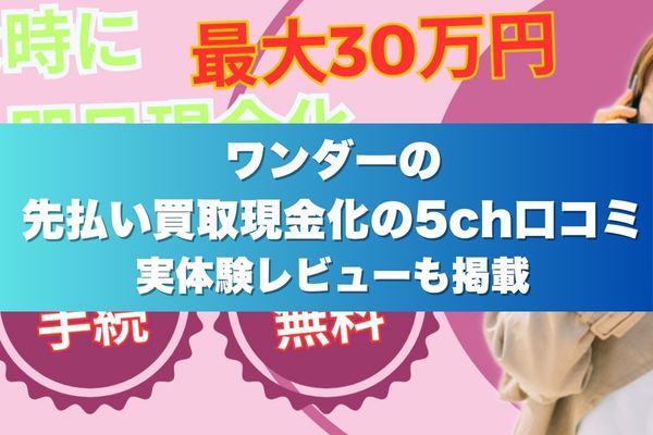 ワンダーの先払い買取現金化の5ch口コミ実体験レビューも掲載