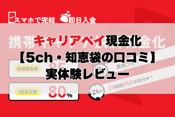 キャリアぺイ現金化【5ch・知恵袋の口コミ】実体験レビュー