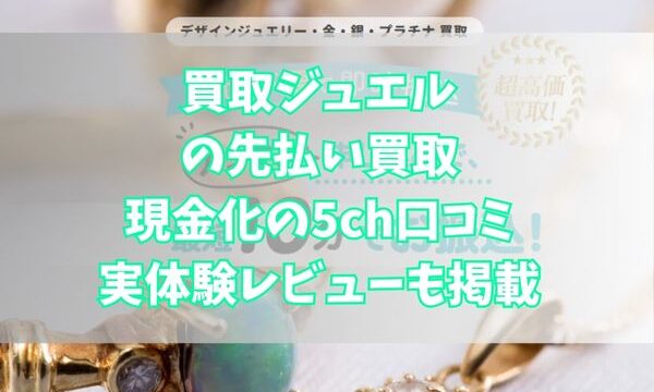 買取ジュエルの先払い買取現金化の5ch口コミ｜実体験レビューも掲載