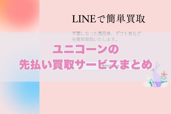 ​ユニコーンで先払い買取する際のまとめ