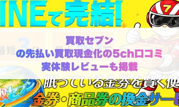 買取セブンの先払い買取現金化の5ch口コミ実体験レビューも掲載
