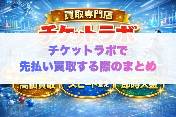 チケットラボっで先払い買取する際のまとめ