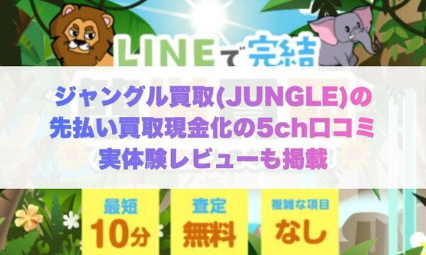 ジャングル買取の先払い買取現金化の5ch口コミや実体験レビューも掲載