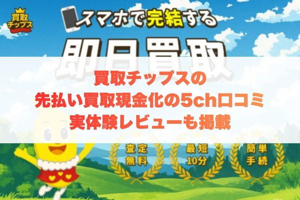 買取チップスの先払い買取現金化の5ch口コミ｜実体験レビューも掲載