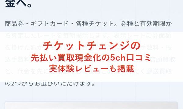 チケットチェンジの先払い買取現金化の5ch口コミ｜実体験レビューも掲載