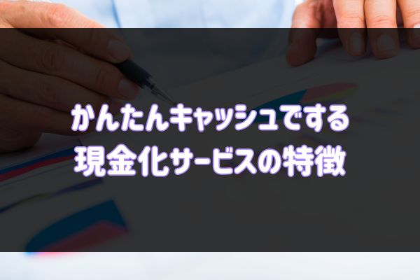 かんたんキャッシュできる現金化サービスの特徴