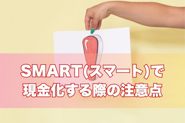 SMART(スマート)の利用時の注意点