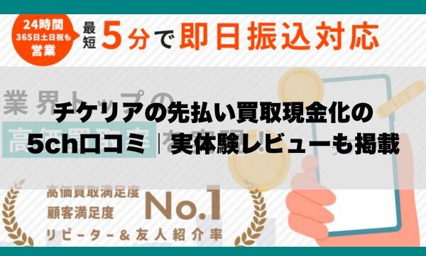 チケリアの先払い買取現金化の5ch口コミ｜実体験レビューも掲載