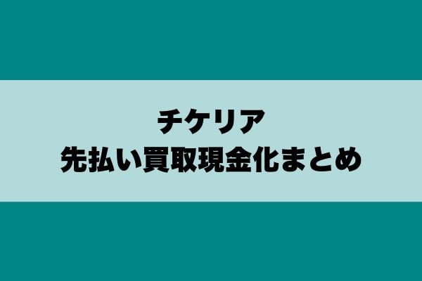 チケリア先払い買取現金化まとめ