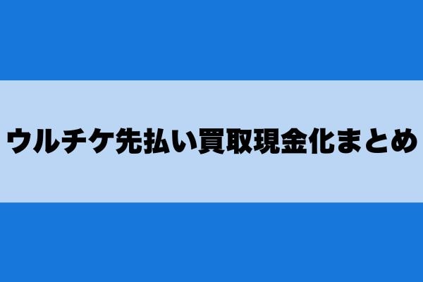 ウルチケ先払い買取現金化まとめ