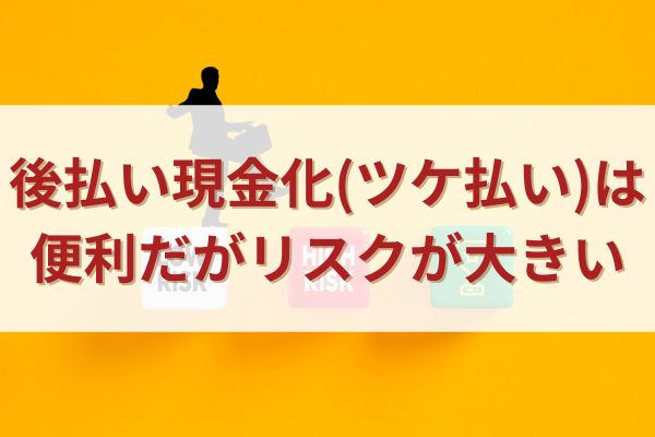 後払い現金化(ツケ払い)は便利だがリスクが大きい