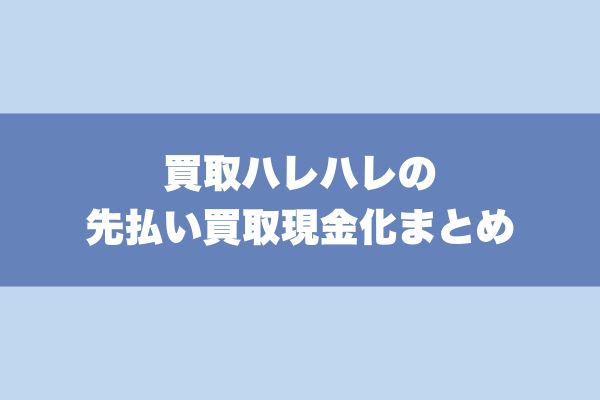 買取ハレハレの先払い買取サービスまとめ