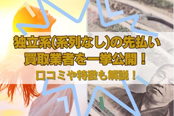 独立系(系列なし)の先払い買取業者を一挙公開！口コミや特徴も解説！