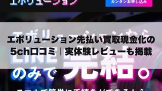 エボリューション先払い買取現金化の5ch口コミ｜実体験レビューも掲載