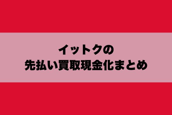 イットクの先払い買取現金化まとめ