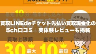 買取LINEdeチケット先払い買取現金化の5ch口コミ｜実体験レビューも掲載