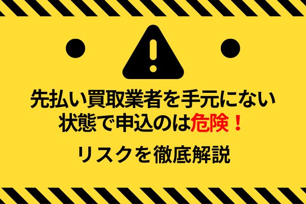 先払い買取業者を手元にない状態で申込のは危険！リスクを徹底解説