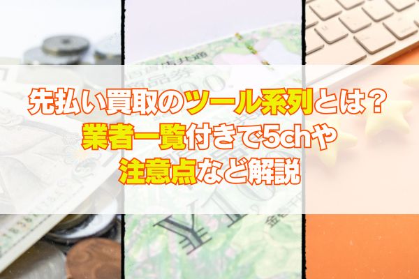 先払い買取のツール系列とは？業者一覧付きで5chや注意点など解説