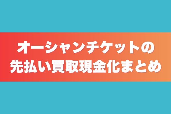 オーシャンチケットの先払い買取現金化まとめ
