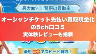 オーシャンチケット先払い買取現金化の5ch口コミ｜実体験レビューも掲載