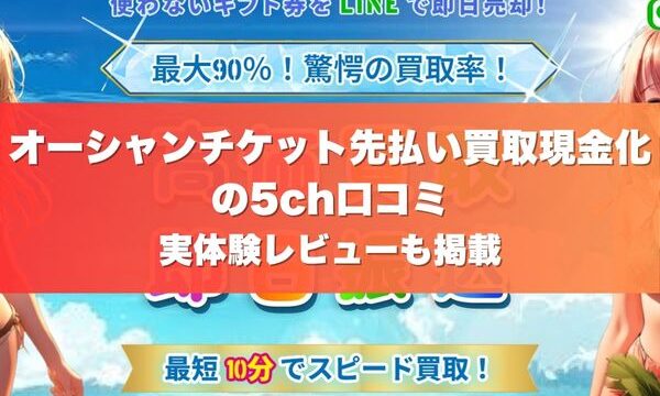 オーシャンチケット先払い買取現金化の5ch口コミ｜実体験レビューも掲載