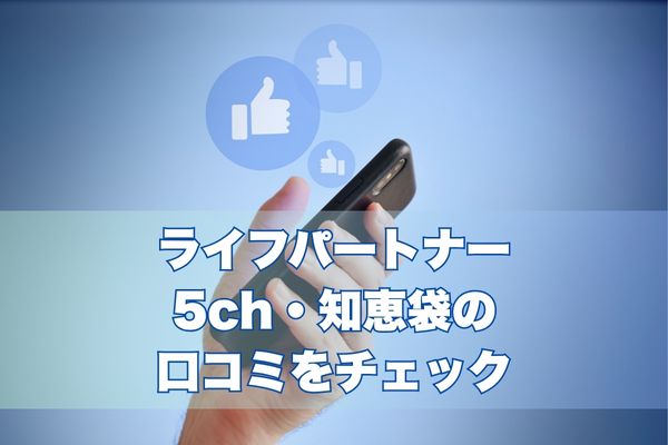 ライフパートナーの5ch・知恵袋の口コミをチェック