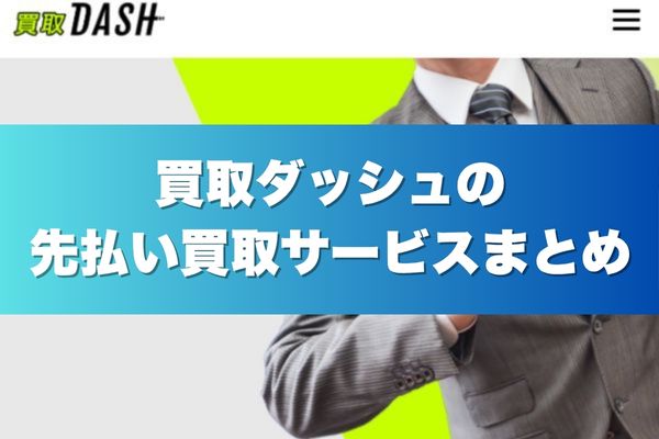 買取ダッシュの先払い買取サービスまとめ
