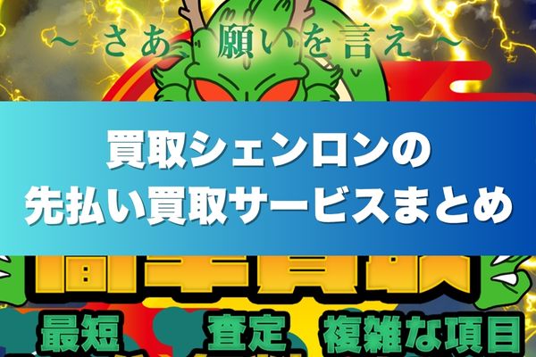 買取シェンロンの先払い買取サービスまとめ