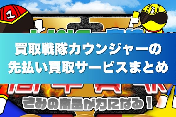 買取戦隊カウンジャーの先払い買取サービスまとめ