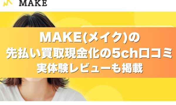 MAKE(メイク)の先払い買取現金化の5ch口コミ｜実体験レビューも掲載