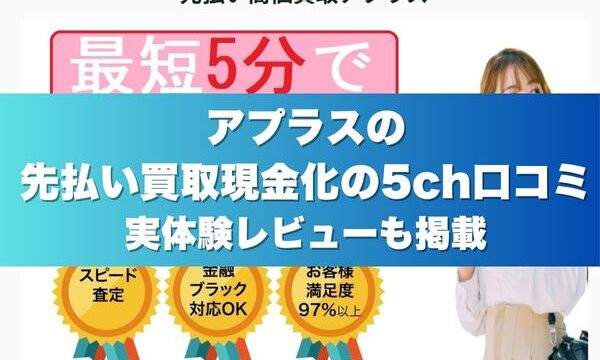 アプラスの先払い買取現金化の5ch口コミ実体験レビューも掲載