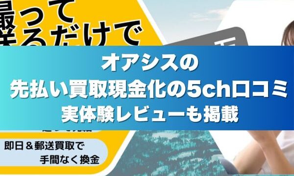 オアシスの先払い買取現金化の5ch口コミ実体験レビューも掲載
