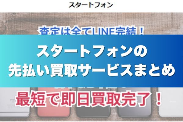スタートフォンの先払い買取サービスまとめ