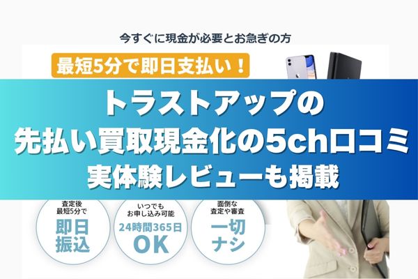トラストアップの先払い買取現金化の5ch口コミ実体験レビューも掲載